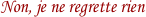 Non, je ne regrette rien